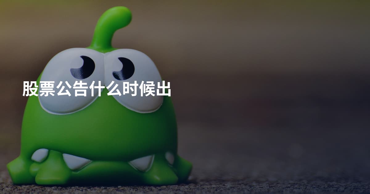 股票公告什么时候出