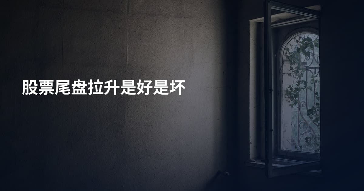 股票尾盘拉升是好是坏