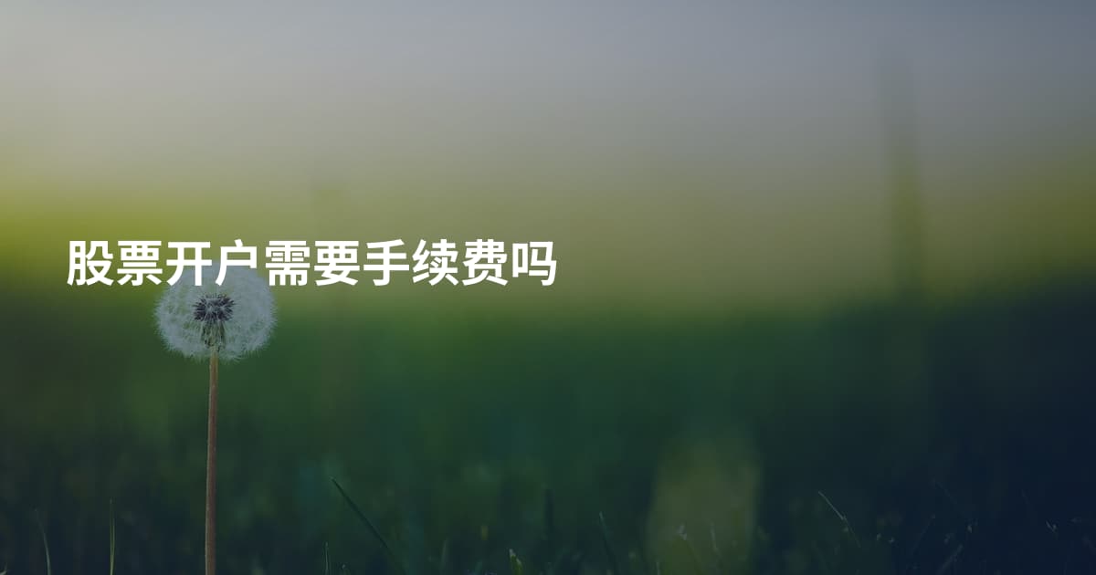 股票开户需要手续费吗