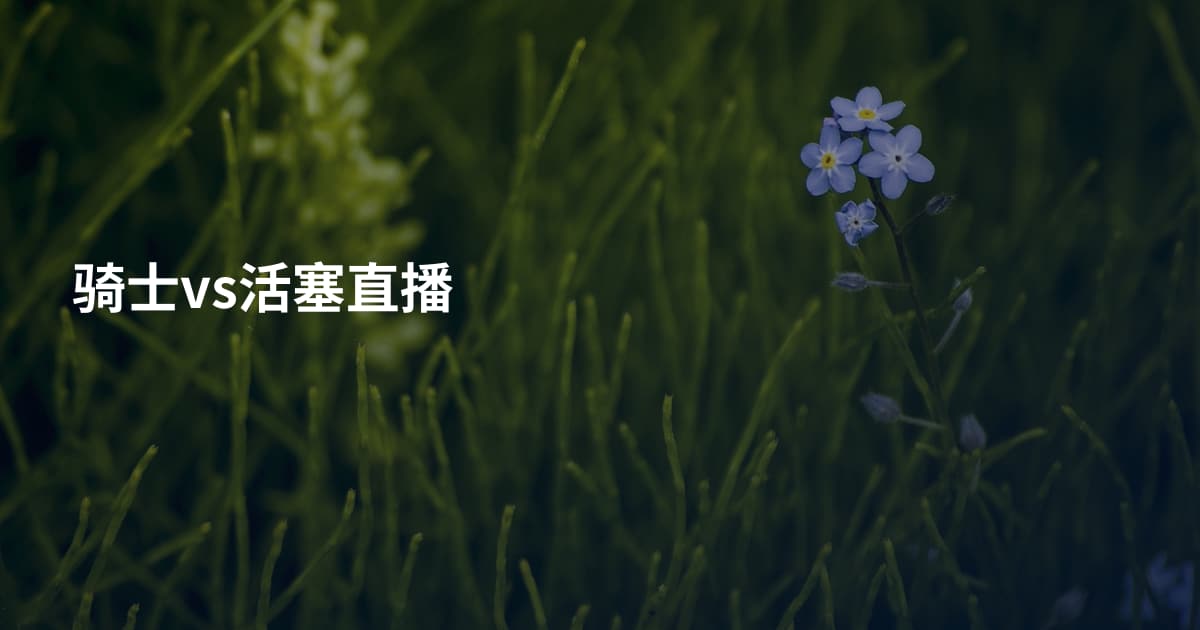 骑士vs活塞直播