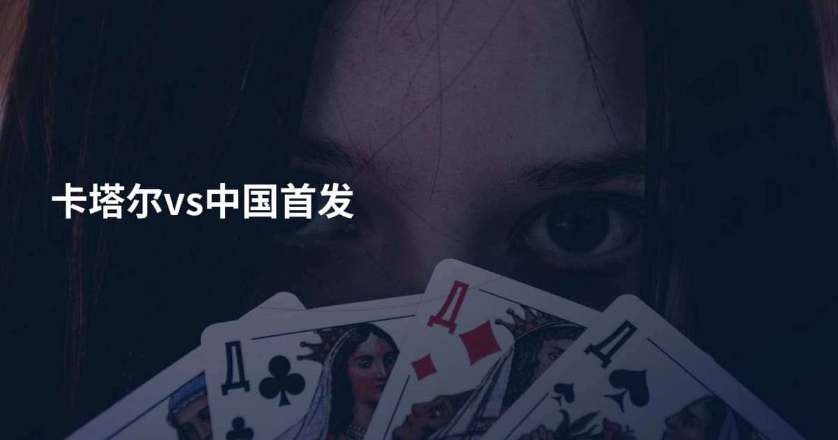 卡塔尔vs中国首发