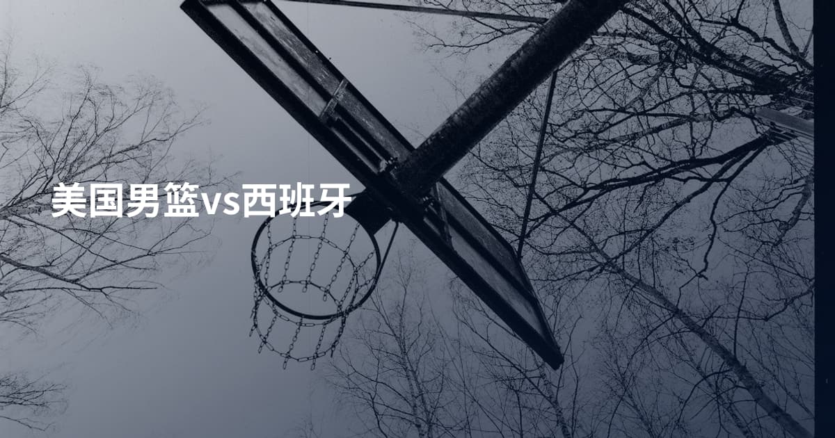 美国男篮vs西班牙