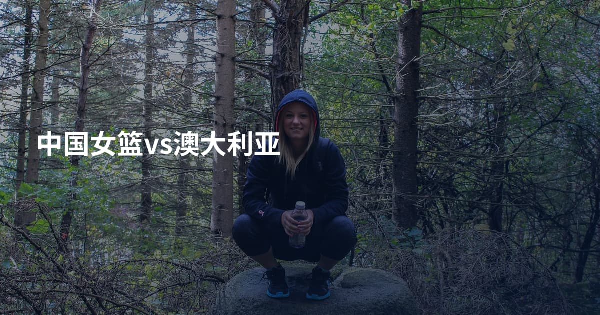 中国女篮vs澳大利亚