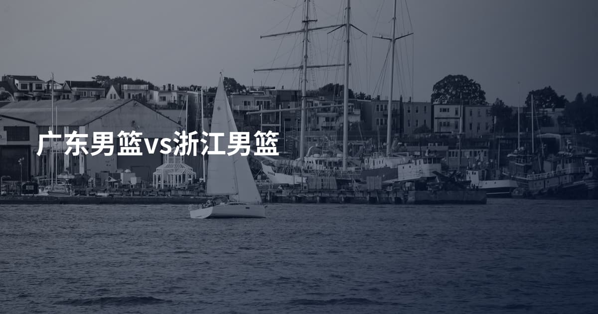 广东男篮vs浙江男篮