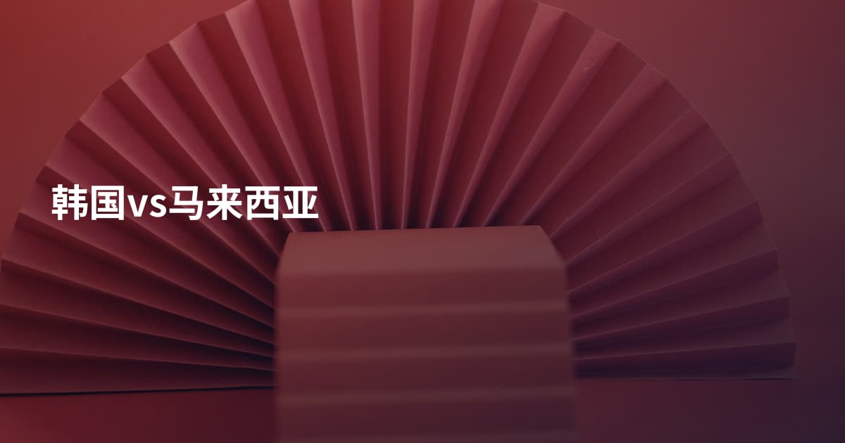 韩国vs马来西亚