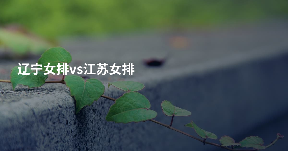 辽宁女排vs江苏女排