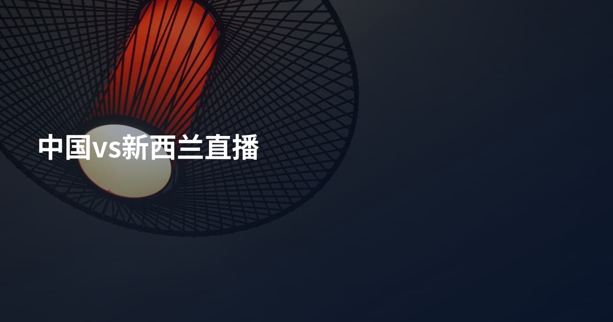 中国vs新西兰直播
