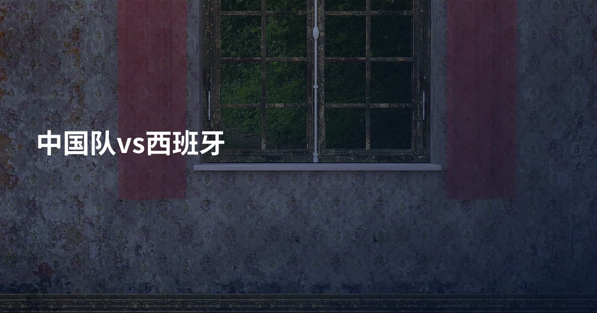 中国队vs西班牙
