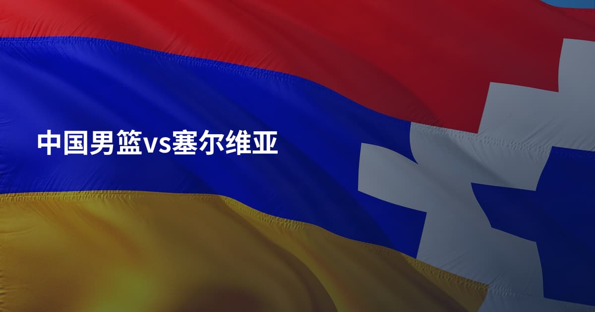 中国男篮vs塞尔维亚