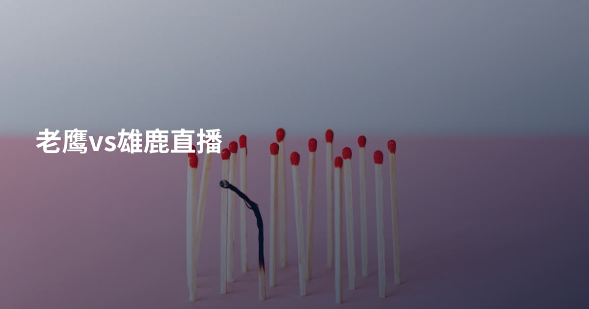 老鹰vs雄鹿直播