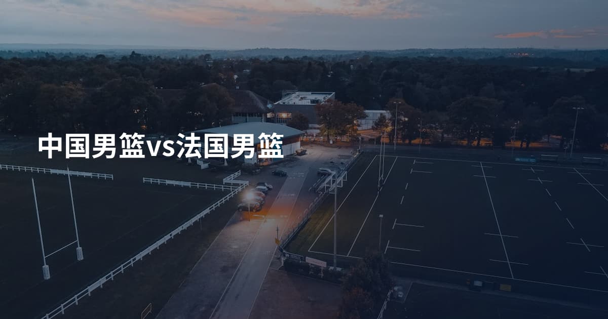 中国男篮vs法国男篮