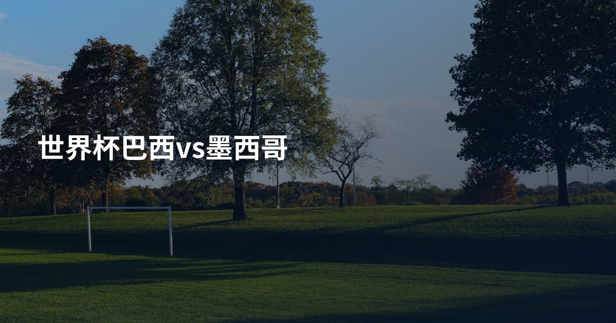 世界杯巴西vs墨西哥