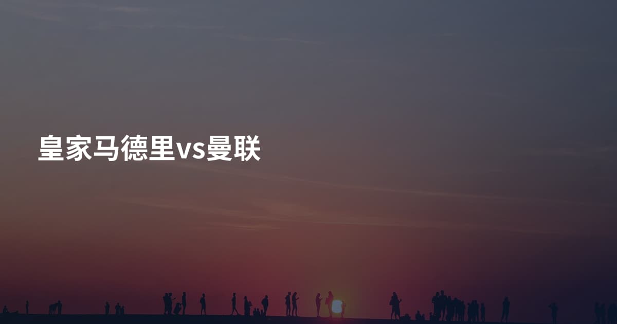 皇家马德里vs曼联