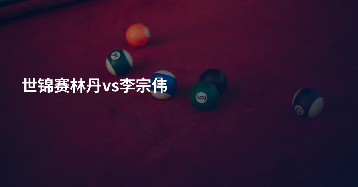 世锦赛林丹vs李宗伟