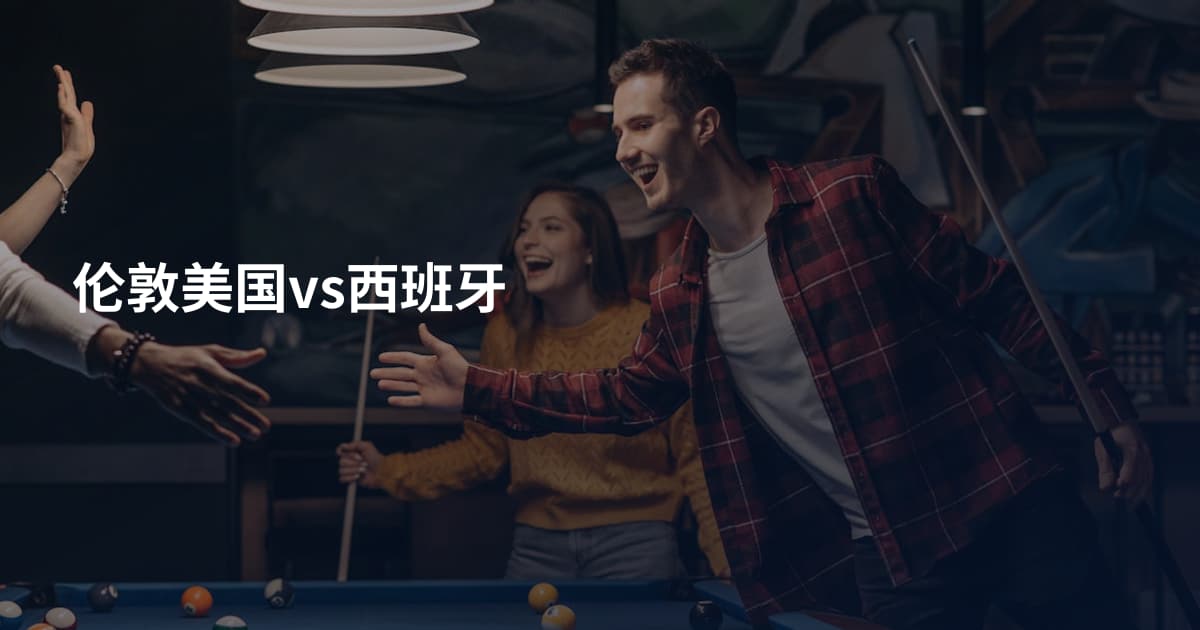 伦敦美国vs西班牙