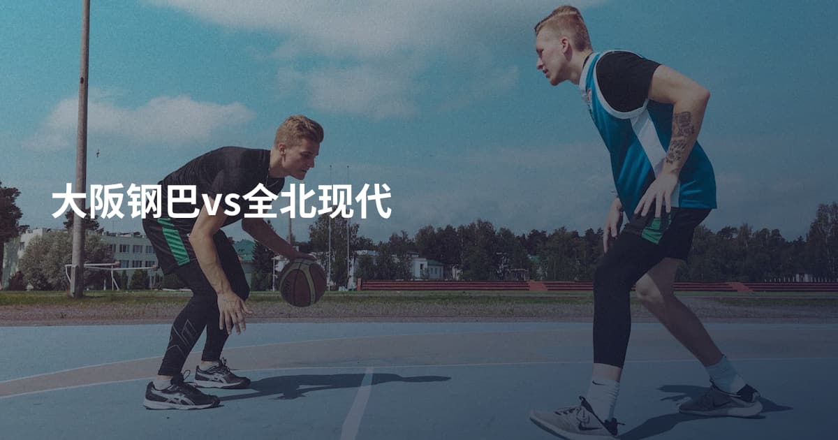 大阪钢巴vs全北现代