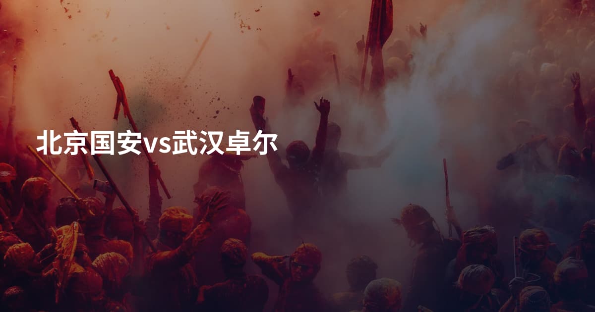 北京国安vs武汉卓尔