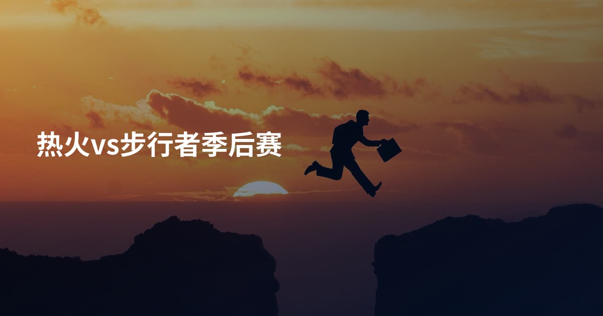 热火vs步行者季后赛