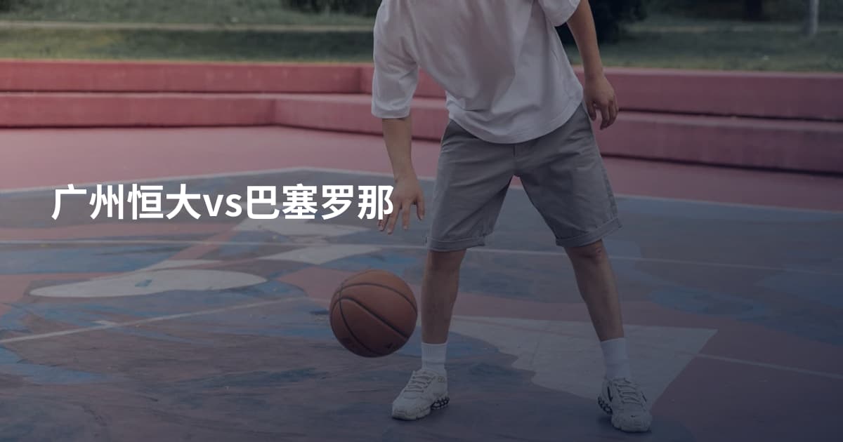 广州恒大vs巴塞罗那