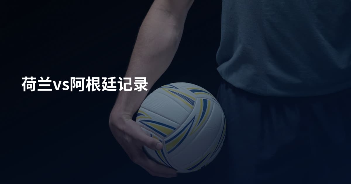 荷兰vs阿根廷记录