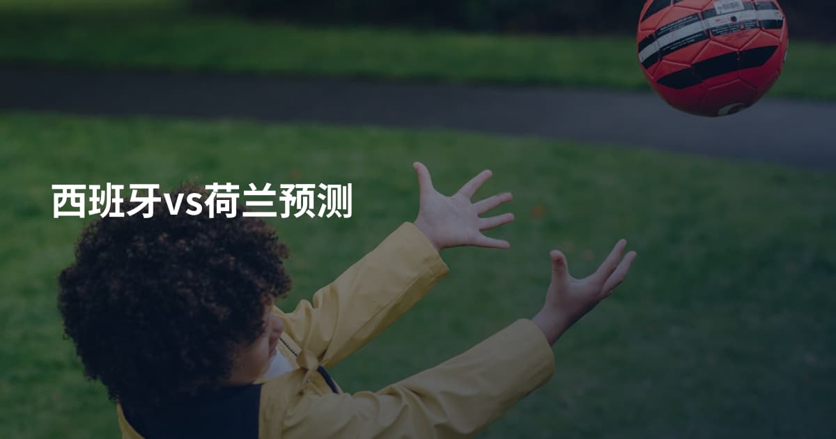 西班牙vs荷兰预测
