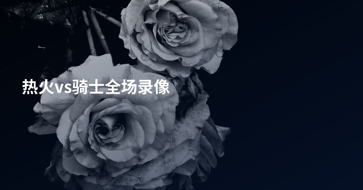 热火vs骑士全场录像