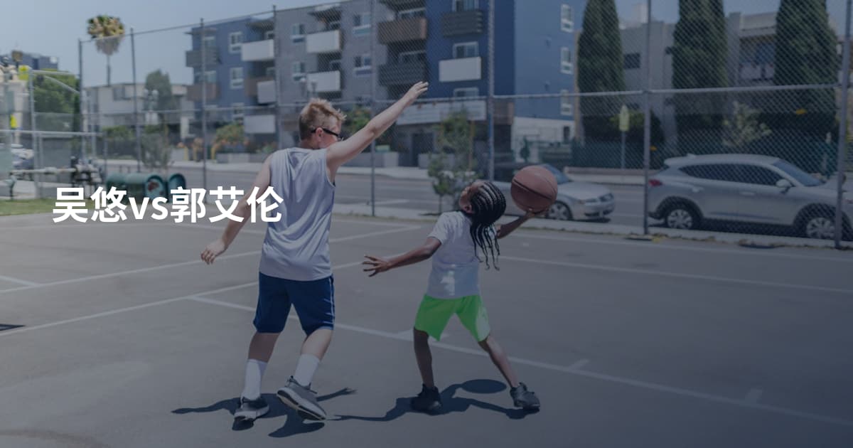 吴悠vs郭艾伦