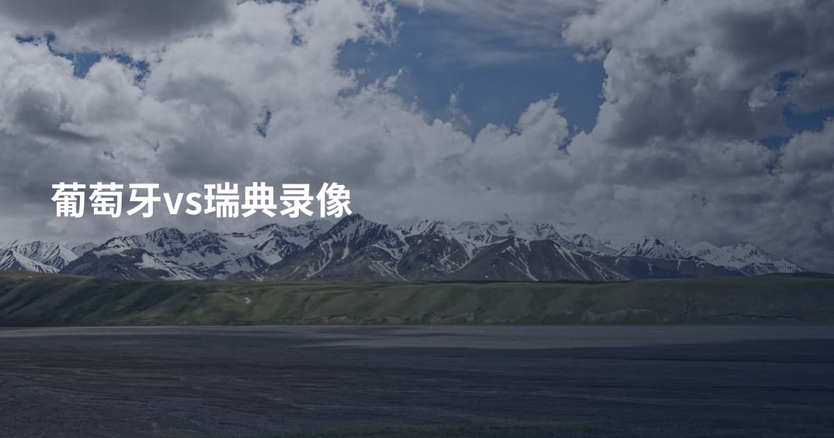 葡萄牙vs瑞典录像