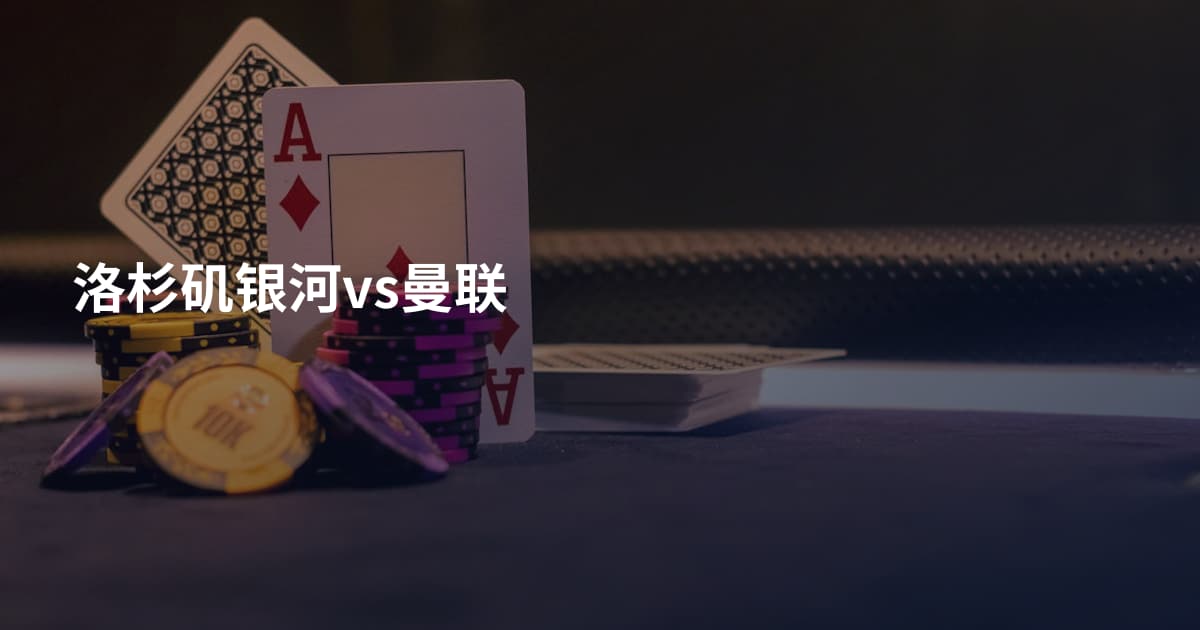 洛杉矶银河vs曼联