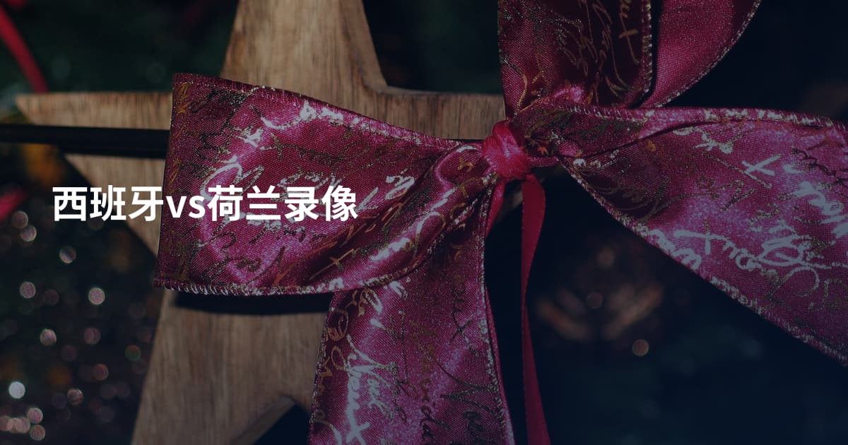 西班牙vs荷兰录像