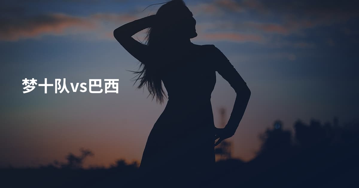 梦十队vs巴西