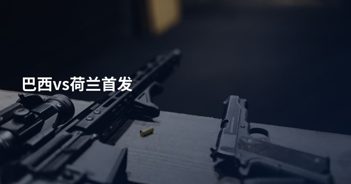 巴西vs荷兰首发