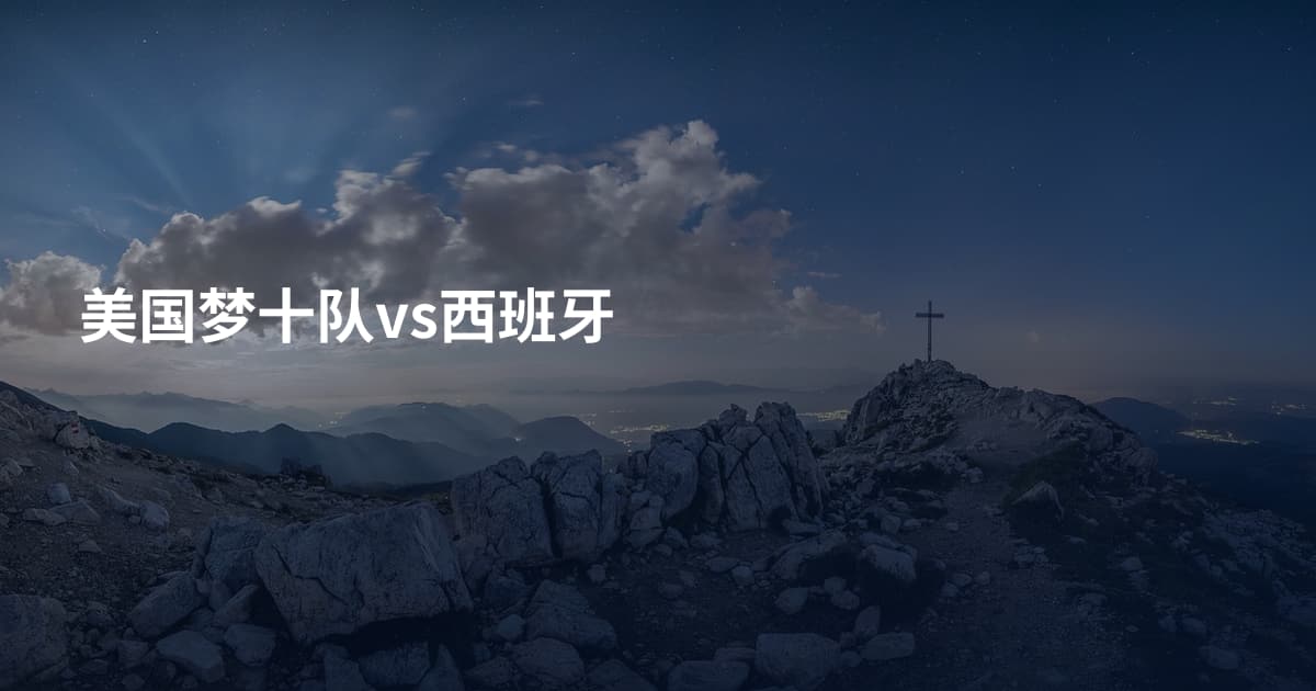 美国梦十队vs西班牙