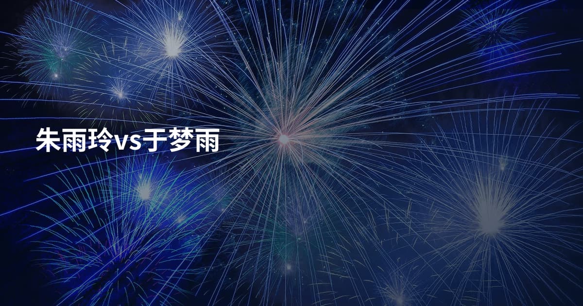 朱雨玲vs于梦雨