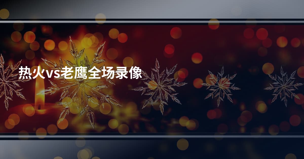 热火vs老鹰全场录像