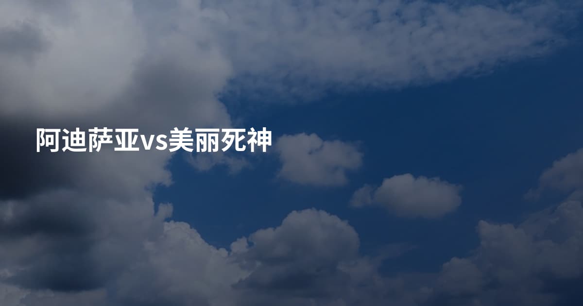 阿迪萨亚vs美丽死神