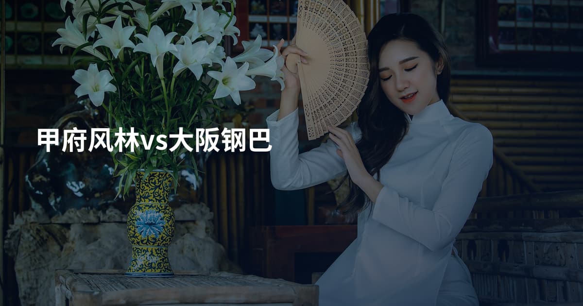 甲府风林vs大阪钢巴