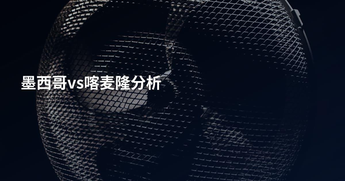 墨西哥vs喀麦隆分析