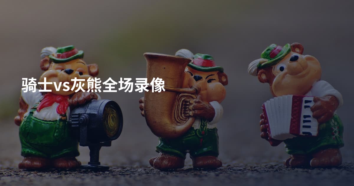 骑士vs灰熊全场录像