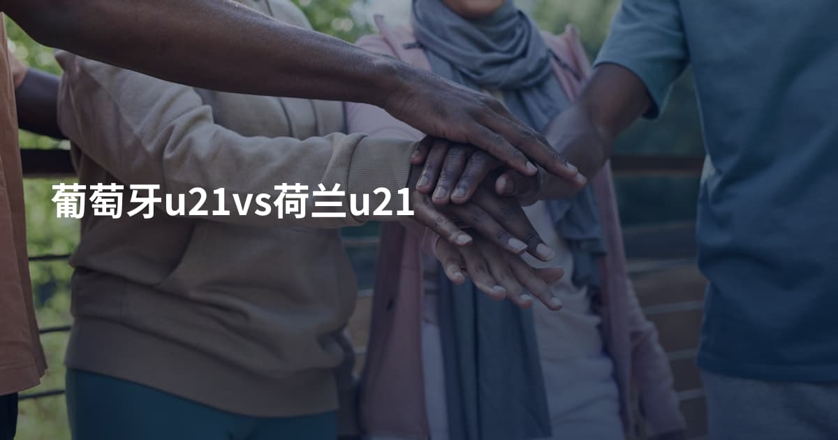 葡萄牙u21vs荷兰u21