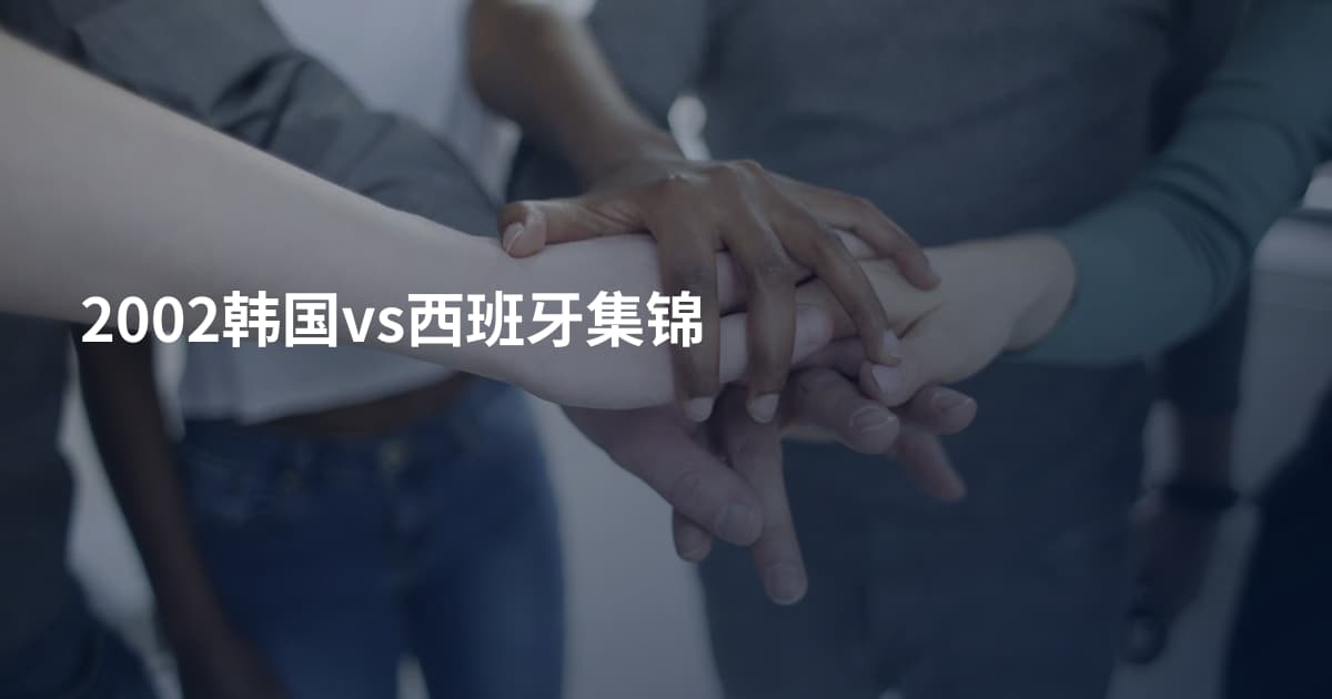 2002韩国vs西班牙集锦