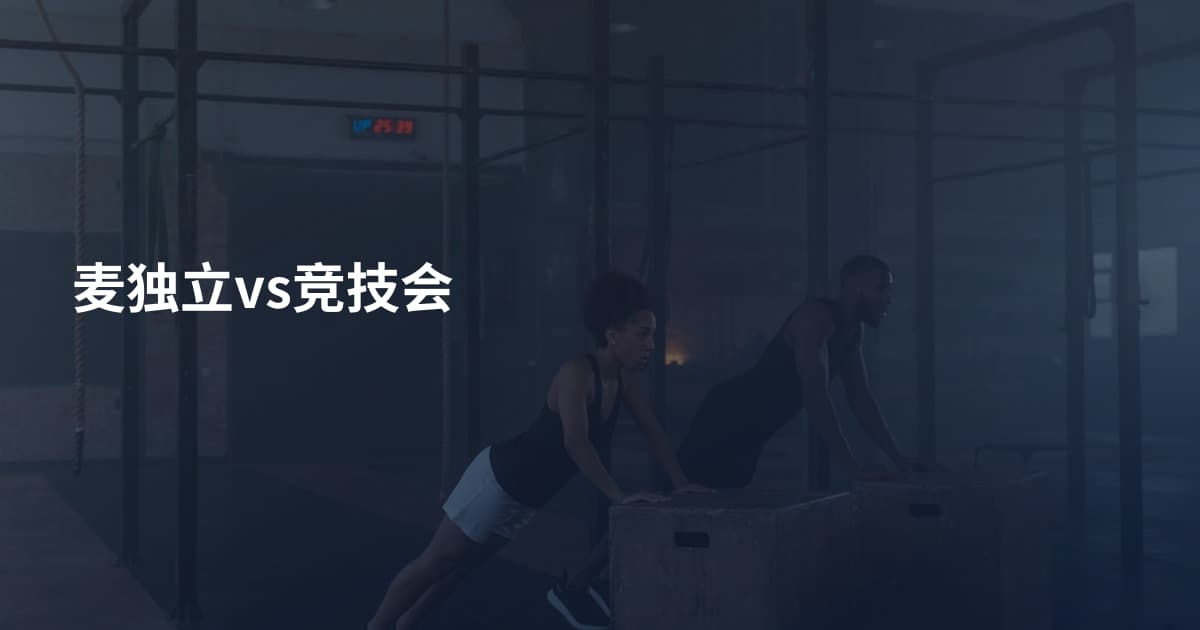 麦独立vs竞技会