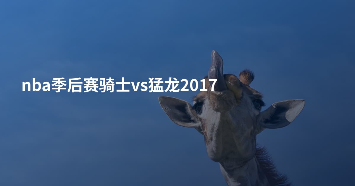 nba季后赛骑士vs猛龙2017