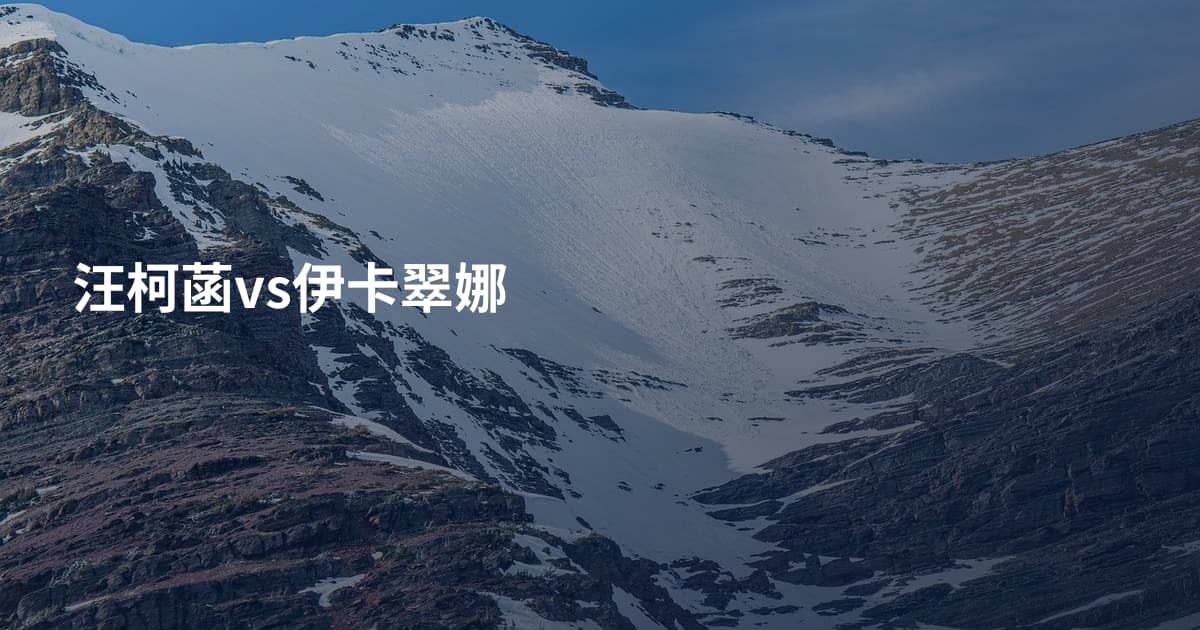 汪柯菡vs伊卡翠娜