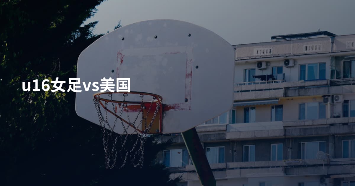 u16女足vs美国