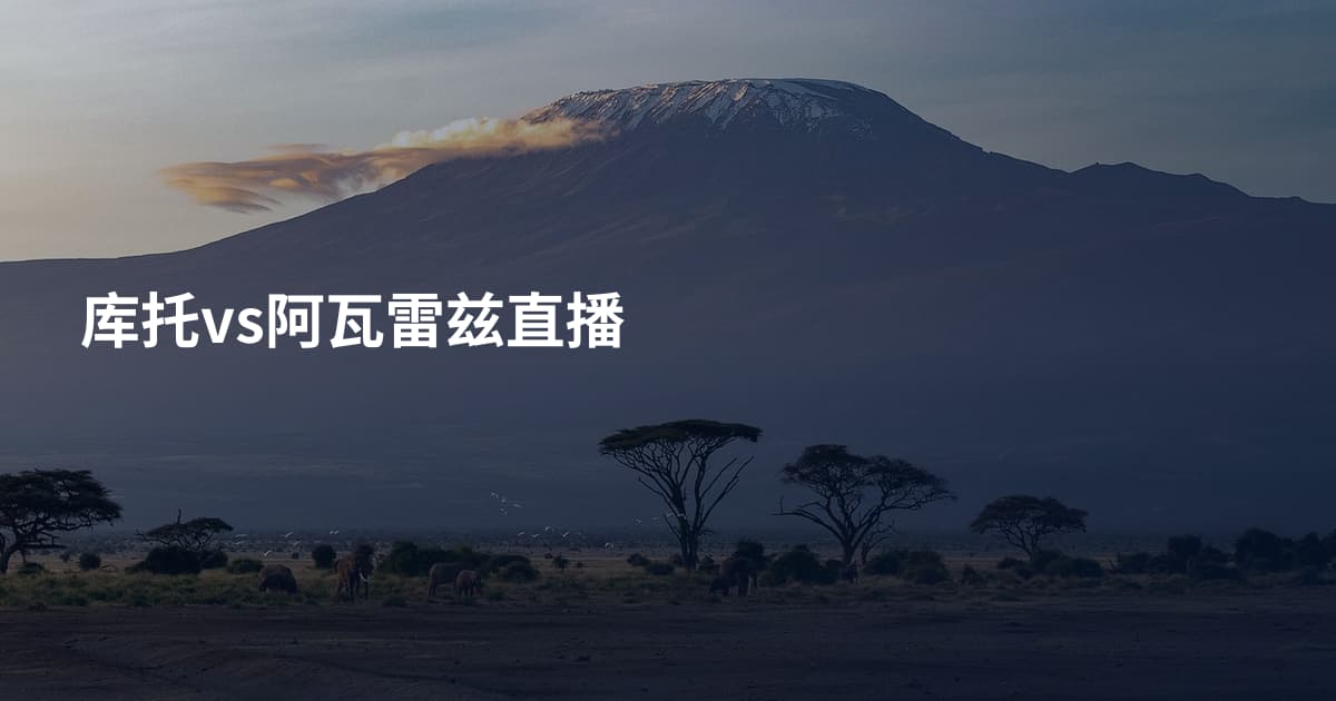 库托vs阿瓦雷兹直播
