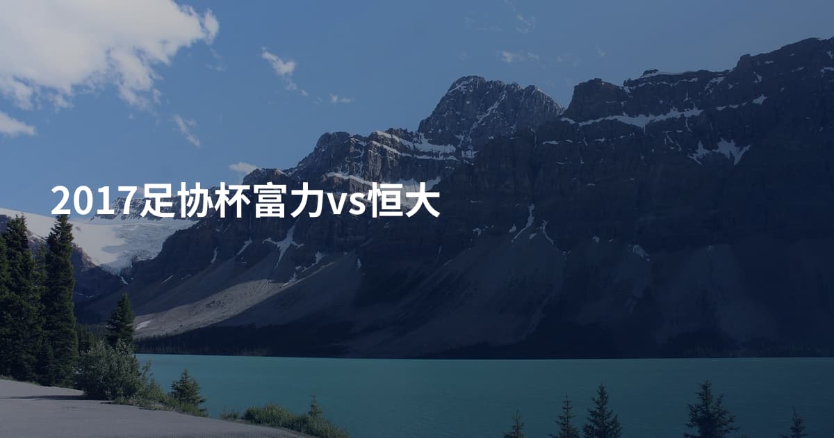 2017足协杯富力vs恒大
