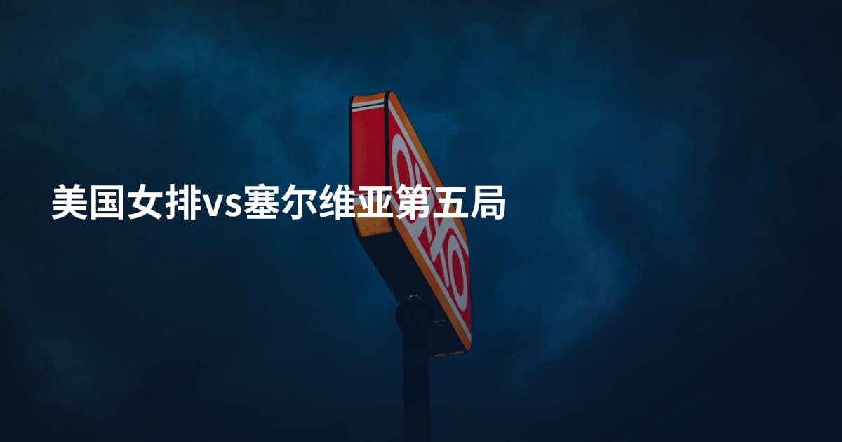美国女排vs塞尔维亚第五局