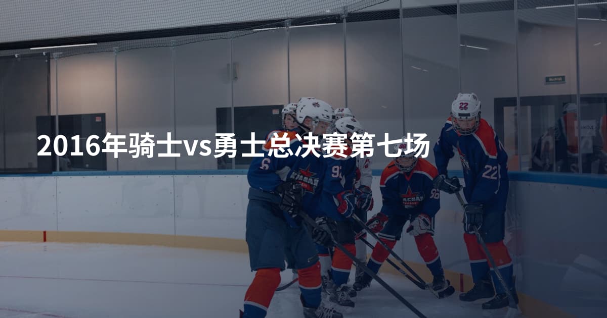 2016年骑士vs勇士总决赛第七场
