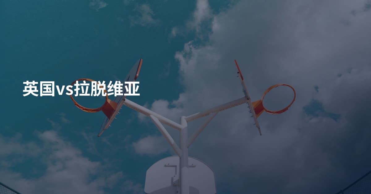 英国vs拉脱维亚